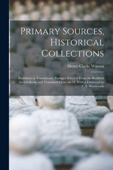 Primary Sources, Historical Collections: Buddhism In Translations: Passages Selected From The Buddhist Sacred Books And Translated From The O, With A Foreword By T. S. Wentworth - 9781018619880