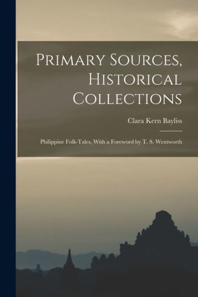 Primary Sources, Historical Collections: Philippine Folk-Tales, With A Foreword By T. S. Wentworth - 9781018619941