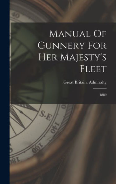 Manual Of Gunnery For Her Majesty's Fleet: 1880 - 9781018620091
