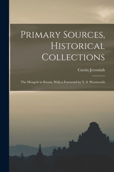 Primary Sources, Historical Collections: The Mongols In Russia, With A Foreword By T. S. Wentworth - 9781018620282