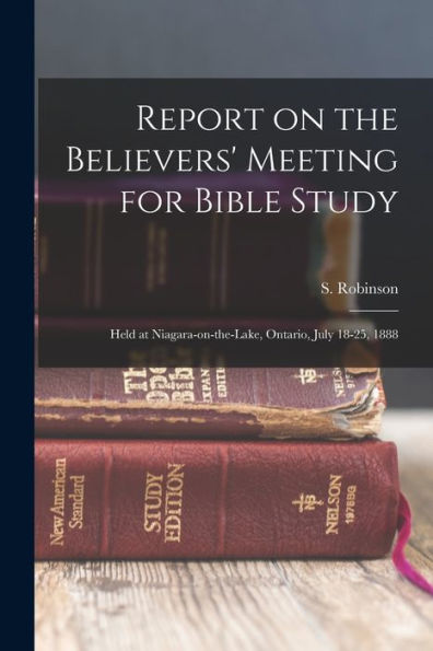 Report On The Believers' Meeting For Bible Study: Held At Niagara-On-The-Lake, Ontario, July 18-25, 1888 - 9781018620565