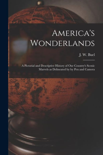 America's Wonderlands: A Pictorial And Descriptive History Of Our Country's Scenic Marvels As Delineated By By Pen And Camera - 9781018621074