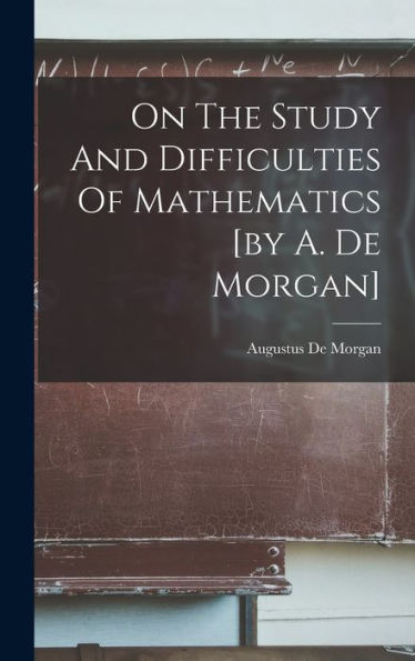 On The Study And Difficulties Of Mathematics [By A. De Morgan] - 9781018621258