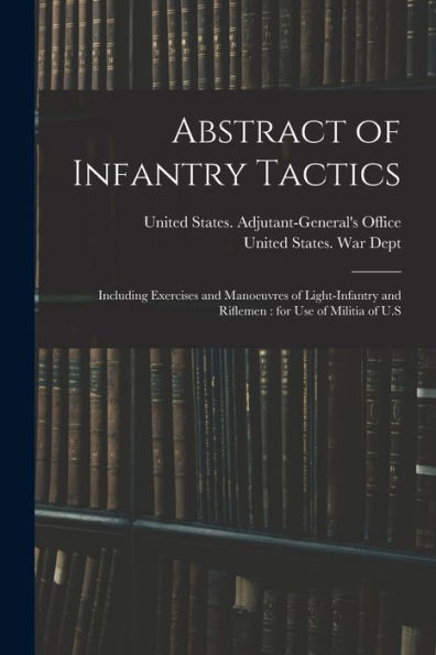 Abstract Of Infantry Tactics: Including Exercises And Manoeuvres Of Light-Infantry And Riflemen: For Use Of Militia Of U.S - 9781018621531