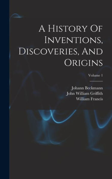 A History Of Inventions, Discoveries, And Origins; Volume 1 - 9781018622095