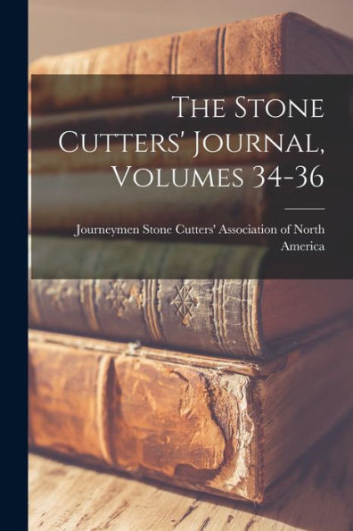 The Stone Cutters' Journal, Volumes 34-36 - 9781018622408