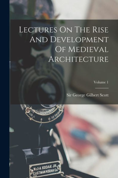 Lectures On The Rise And Development Of Medieval Architecture; Volume 1 - 9781018622668