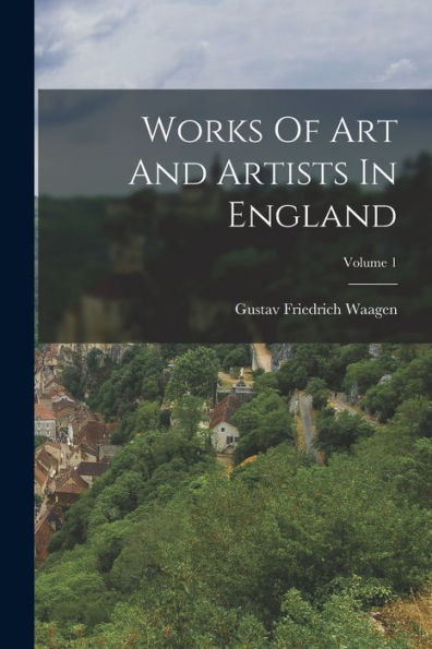 Works Of Art And Artists In England; Volume 1 - 9781018622842