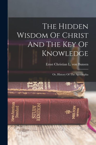 The Hidden Wisdom Of Christ And The Key Of Knowledge: Or, History Of The Apocrypha - 9781018622941