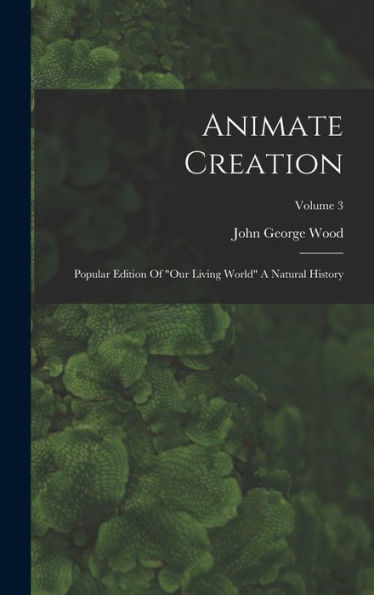 Animate Creation: Popular Edition Of "Our Living World" A Natural History; Volume 3 - 9781018622996