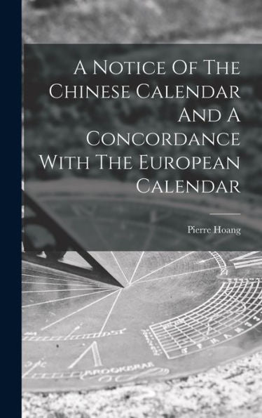 A Notice Of The Chinese Calendar And A Concordance With The European Calendar - 9781018623429