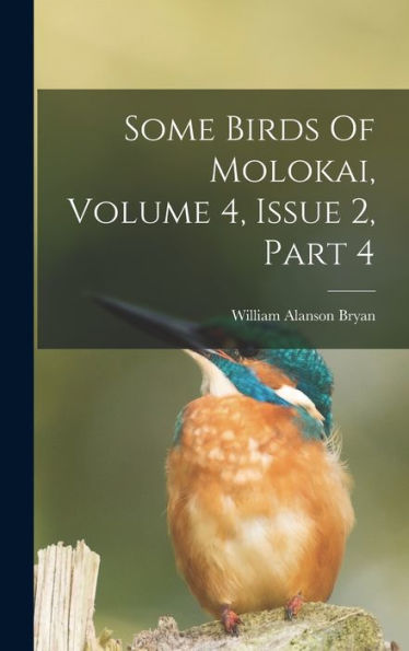 Some Birds Of Molokai, Volume 4, Issue 2, Part 4 - 9781018623733