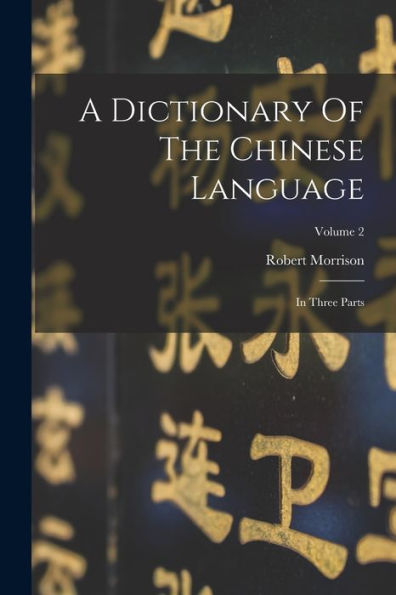 A Dictionary Of The Chinese Language: In Three Parts; Volume 2 - 9781018624228