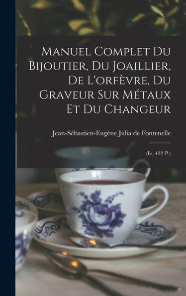 Manuel Complet Du Bijoutier, Du Joaillier, De L'Orfèvre, Du Graveur Sur Métaux Et Du Changeur: (Iv, 432 P.) (French Edition) - 9781018624280