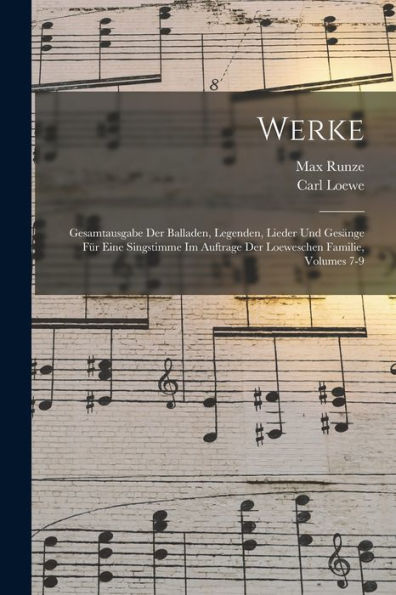 Werke: Gesamtausgabe Der Balladen, Legenden, Lieder Und Gesänge Für Eine Singstimme Im Auftrage Der Loeweschen Familie, Volumes 7-9 - 9781018624693