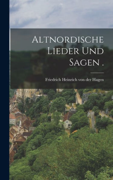 Altnordische Lieder Und Sagen . (German Edition) - 9781018624723