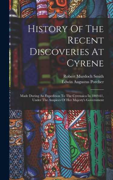 History Of The Recent Discoveries At Cyrene: Made During An Expedition To The Cyrenaica In 1869-61, Under The Auspices Of Her Majesty's Government - 9781018625676