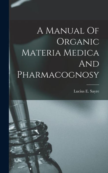 A Manual Of Organic Materia Medica And Pharmacognosy - 9781018626239