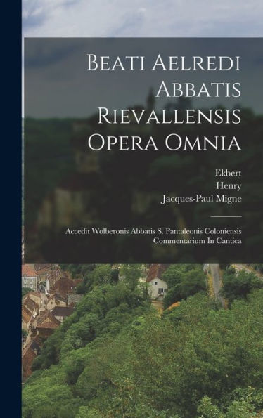 Beati Aelredi Abbatis Rievallensis Opera Omnia: Accedit Wolberonis Abbatis S. Pantaleonis Coloniensis Commentarium In Cantica (Italian Edition) - 9781018626338