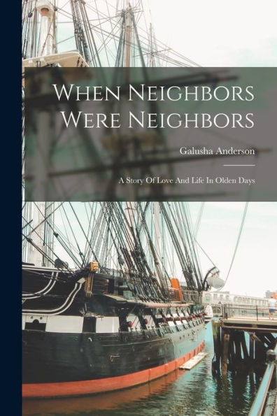 When Neighbors Were Neighbors: A Story Of Love And Life In Olden Days - 9781018626376