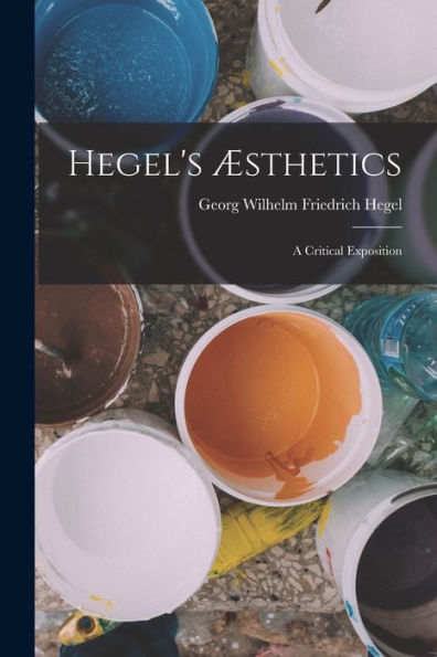 Hegel's Æsthetics: A Critical Exposition - 9781018626482