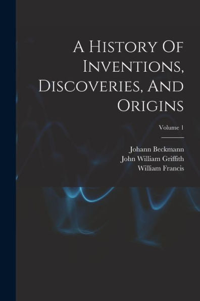 A History Of Inventions, Discoveries, And Origins; Volume 1 - 9781018626918