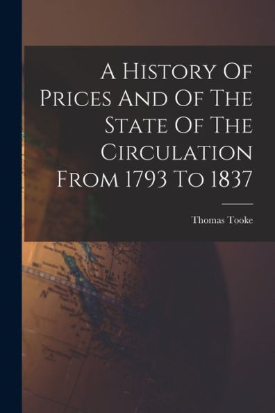 A History Of Prices And Of The State Of The Circulation From 1793 To 1837 - 9781018626970