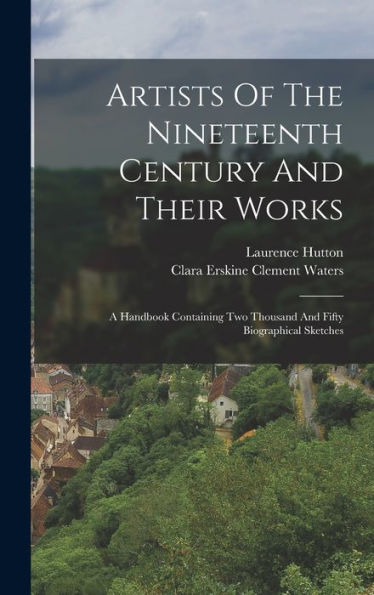 Artists Of The Nineteenth Century And Their Works: A Handbook Containing Two Thousand And Fifty Biographical Sketches (German Edition) - 9781018627922
