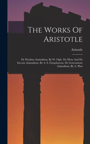 The Works Of Aristotle: De Partibus Animalium, By W. Ogle. De Motu And De Incessu Animalium, By A. S. Farquharson. De Generatione Animalium, By A. Platt - 9781018628035