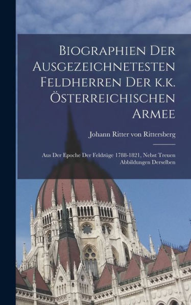 Biographien Der Ausgezeichnetesten Feldherren Der K.K. Österreichischen Armee: Aus Der Epoche Der Feldzüge 1788-1821, Nebst Treuen Abbildungen Derselben (German Edition) - 9781018628172