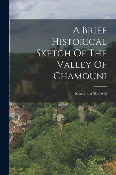 A Brief Historical Sketch Of The Valley Of Chamouni (Afrikaans Edition) - 9781018628318