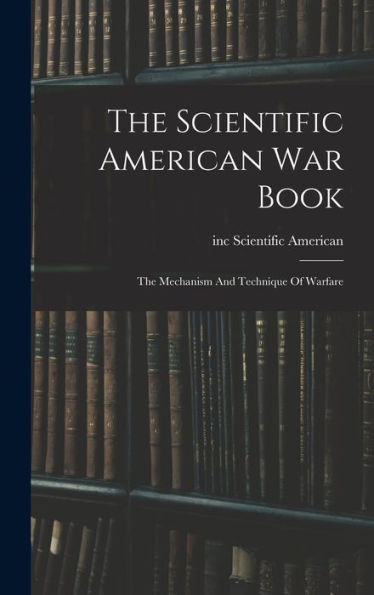 The Scientific American War Book: The Mechanism And Technique Of Warfare - 9781018628516