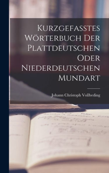 Kurzgefasstes Wörterbuch Der Plattdeutschen Oder Niederdeutschen Mundart (German Edition) - 9781018628936