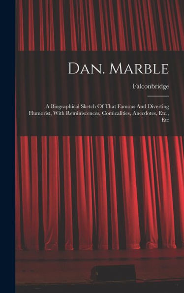 Dan. Marble: A Biographical Sketch Of That Famous And Diverting Humorist, With Reminiscences, Comicalities, Anecdotes, Etc., Etc - 9781018629148