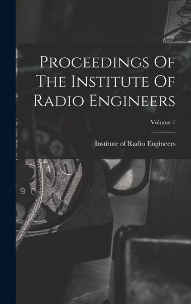 Proceedings Of The Institute Of Radio Engineers; Volume 1 - 9781018629155
