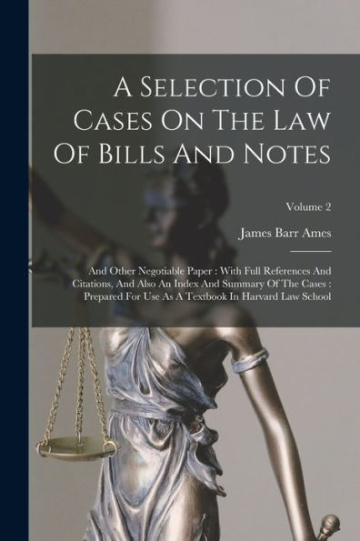 A Selection Of Cases On The Law Of Bills And Notes: And Other Negotiable Paper: With Full References And Citations, And Also An Index And Summary Of ... As A Textbook In Harvard Law School; Volume 2 - 9781018629483