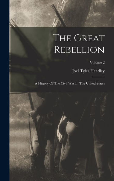 The Great Rebellion: A History Of The Civil War In The United States; Volume 2 - 9781018629582