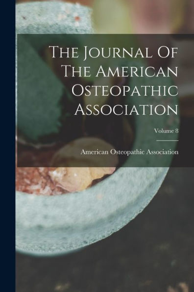 The Journal Of The American Osteopathic Association; Volume 8 - 9781018630830