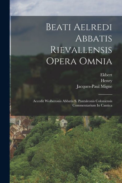 Beati Aelredi Abbatis Rievallensis Opera Omnia: Accedit Wolberonis Abbatis S. Pantaleonis Coloniensis Commentarium In Cantica (Italian Edition) - 9781018631028