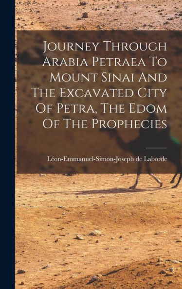 Journey Through Arabia Petraea To Mount Sinai And The Excavated City Of Petra, The Edom Of The Prophecies
