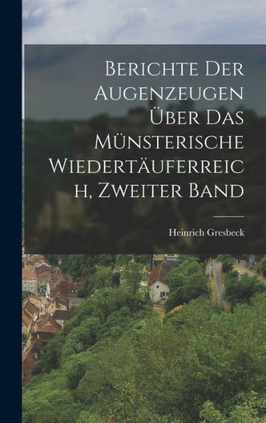 Berichte Der Augenzeugen Über Das Münsterische Wiedertäuferreich, Zweiter Band (German Edition)