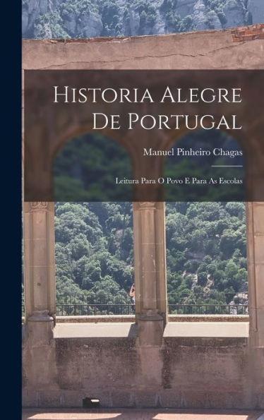 Historia Alegre De Portugal; Leitura Para O Povo E Para As Escolas (Portuguese Edition)