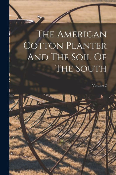 The American Cotton Planter And The Soil Of The South; Volume 2 - 9781018632803