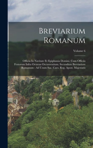 Breviarium Romanum: Officia In Navitate Et Epiphania Domini. Cum Officiis Festorum Infra Octavas Occurrentium. Secundum Breviarium Romanum: Ad Usum ... Majestatis; Volume 6 (Romanian Edition)