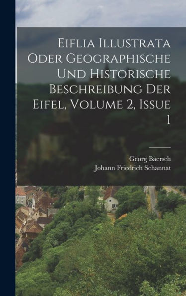 Eiflia Illustrata Oder Geographische Und Historische Beschreibung Der Eifel, Volume 2, Issue 1 (German Edition)