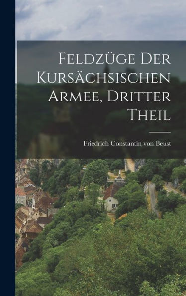 Feldzüge Der Kursächsischen Armee, Dritter Theil (German Edition)
