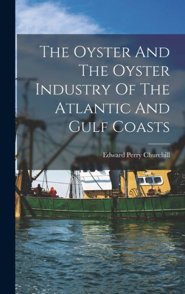 The Oyster And The Oyster Industry Of The Atlantic And Gulf Coasts