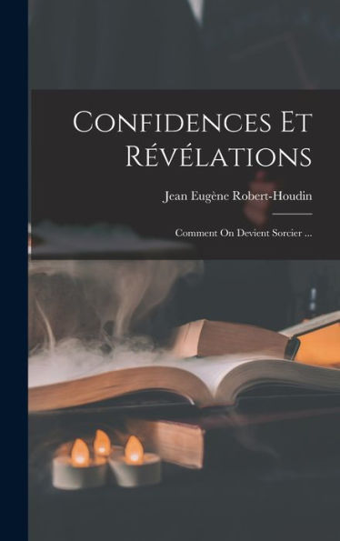 Confidences Et Révélations: Comment On Devient Sorcier ... (French Edition)