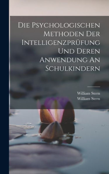 Die Psychologischen Methoden Der Intelligenzprüfung Und Deren Anwendung An Schulkindern (German Edition)