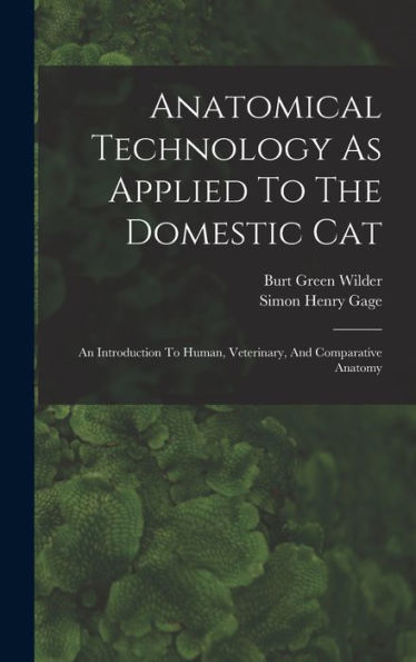 Anatomical Technology As Applied To The Domestic Cat: An Introduction To Human, Veterinary, And Comparative Anatomy